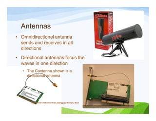 Antennas
• Omnidirectional antenna
sends and receives in all
directions
• Directional antennas focus the
waves in one direction
• The Cantenna shown is a
directional antenna
D3 Teknik Telekomunikasi_Sanggup, Mampu, Bisa
 