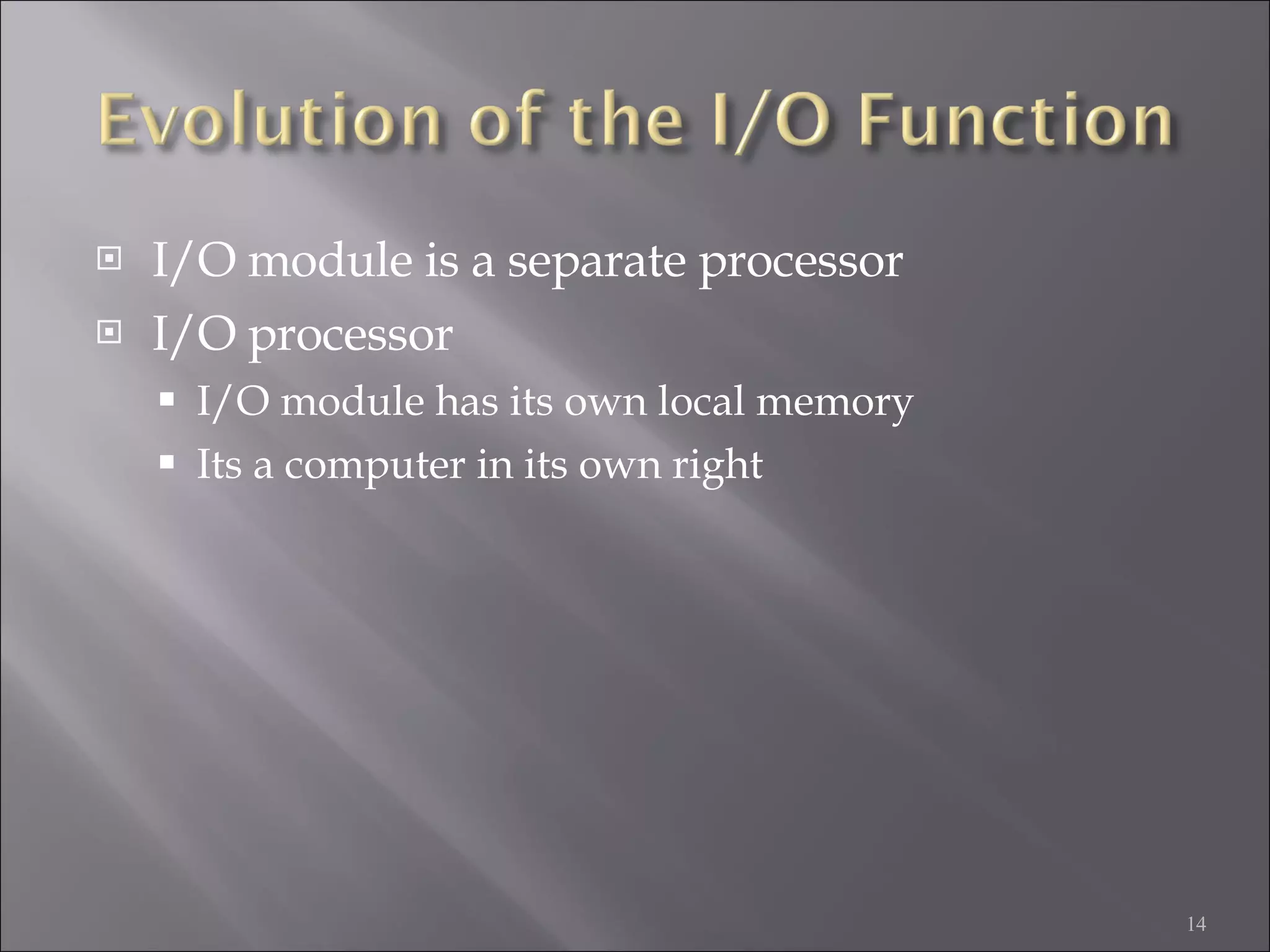 I/O module is a separate processor I/O processor I/O module has its own local memory Its a computer in its own right 