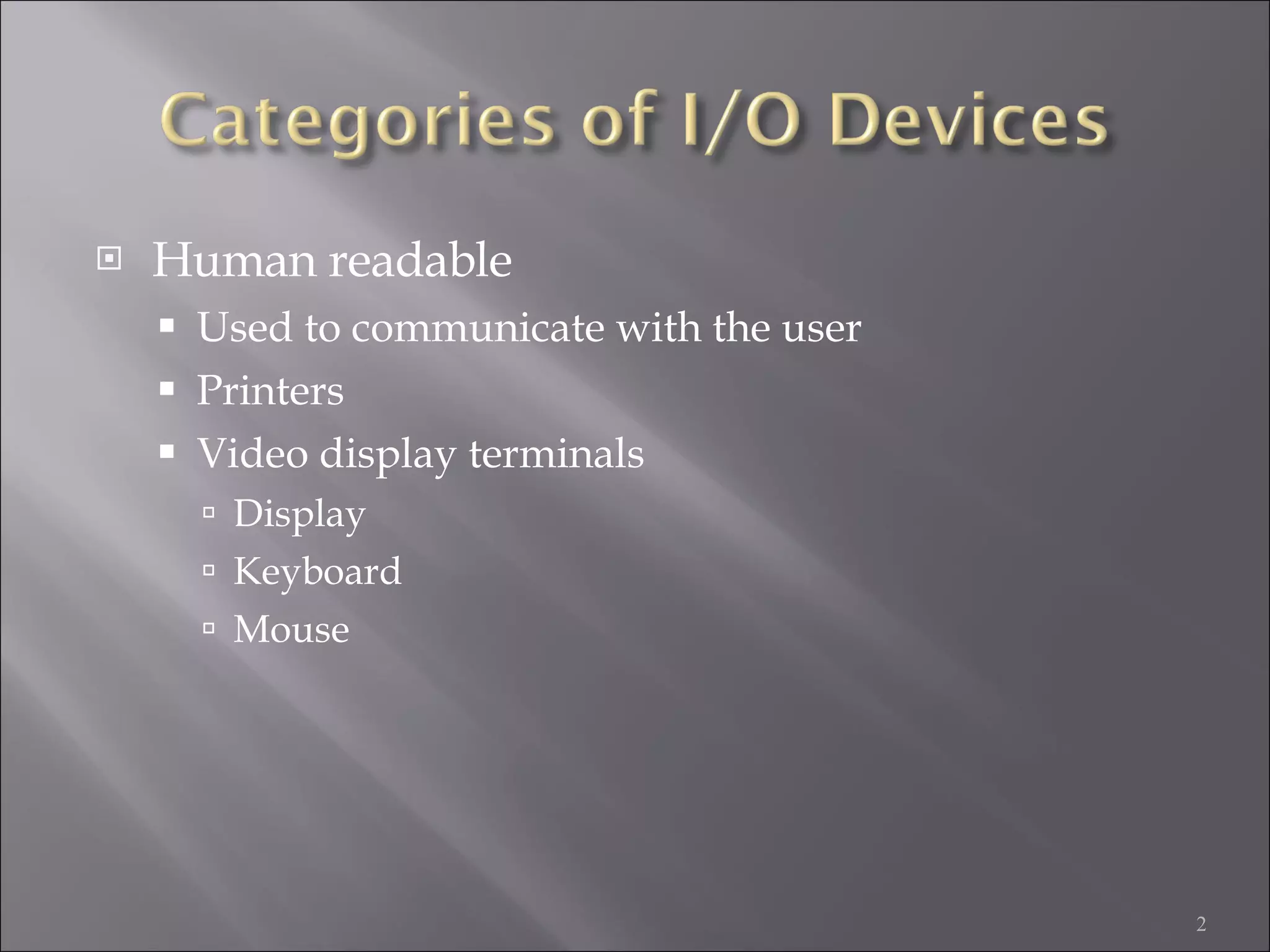 Human readable Used to communicate with the user Printers Video display terminals Display Keyboard Mouse 