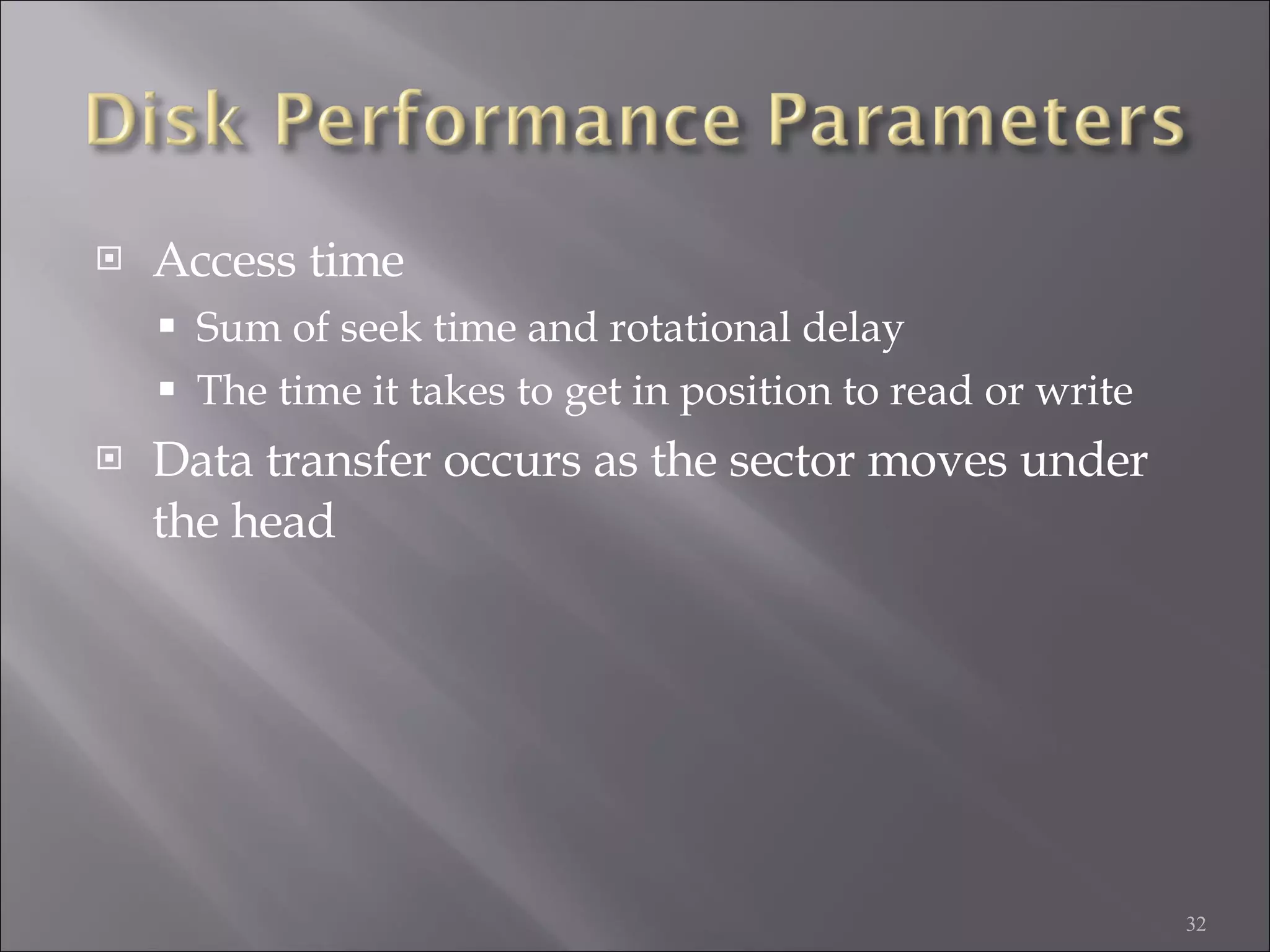 Access time Sum of seek time and rotational delay The time it takes to get in position to read or write Data transfer occurs as the sector moves under the head 