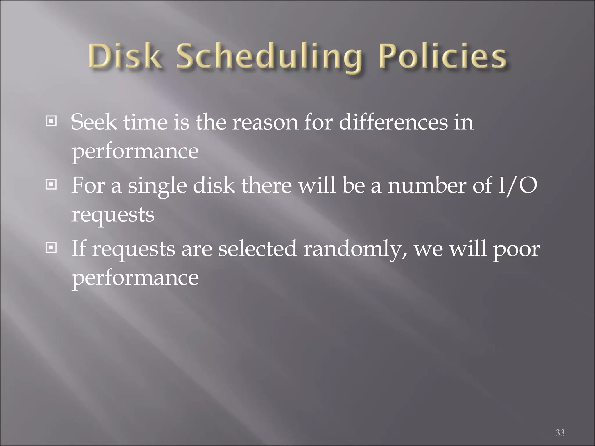 Seek time is the reason for differences in performance For a single disk there will be a number of I/O requests If requests are selected randomly, we will poor performance 