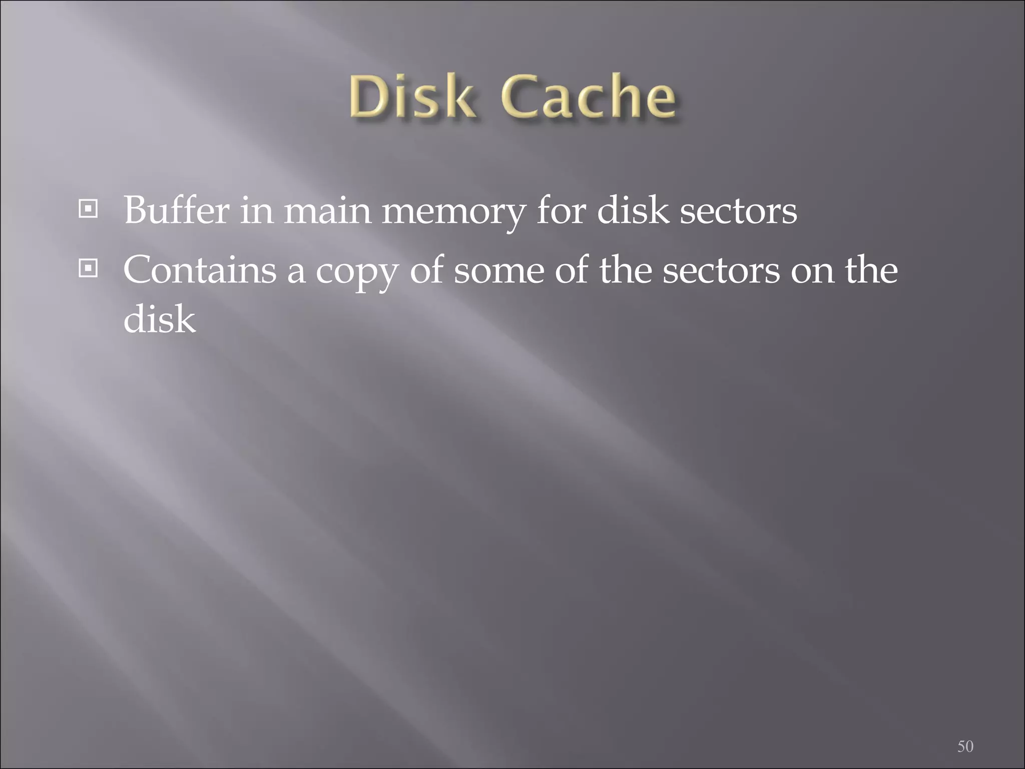 Buffer in main memory for disk sectors Contains a copy of some of the sectors on the disk 