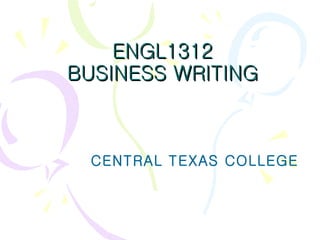 ENGL1312 BUSINESS WRITING CENTRAL TEXAS COLLEGE 
