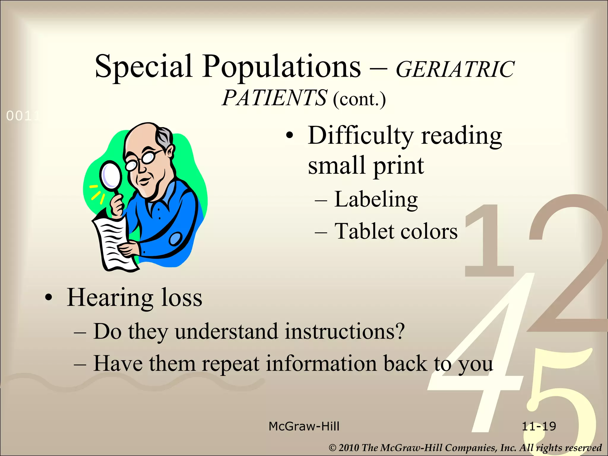 Special Populations –   GERIATRIC PATIENTS  (cont.) Hearing loss Do they understand instructions? Have them repeat information back to you Difficulty reading small print Labeling Tablet colors McGraw-Hill 11- 
