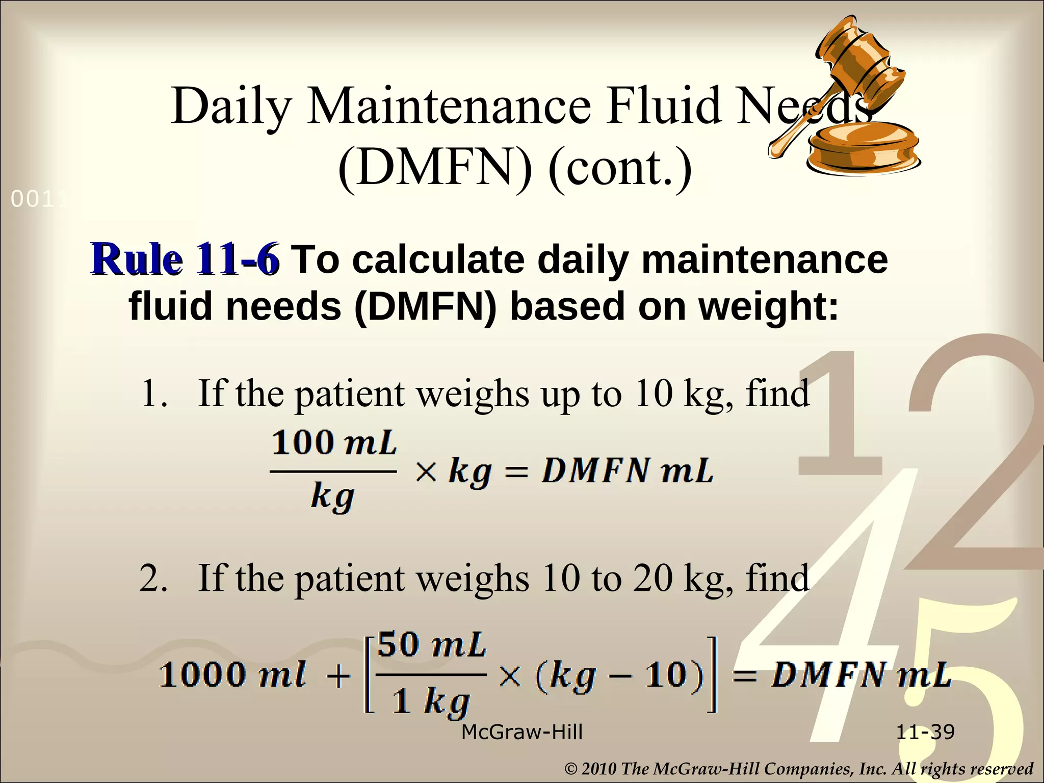 Daily Maintenance Fluid Needs (DMFN) (cont.)  Rule 11-6  To calculate daily maintenance fluid needs (DMFN) based on weight: 1. If the patient weighs up to 10 kg, find 2. If the patient weighs 10 to 20 kg, find McGraw-Hill 11- 