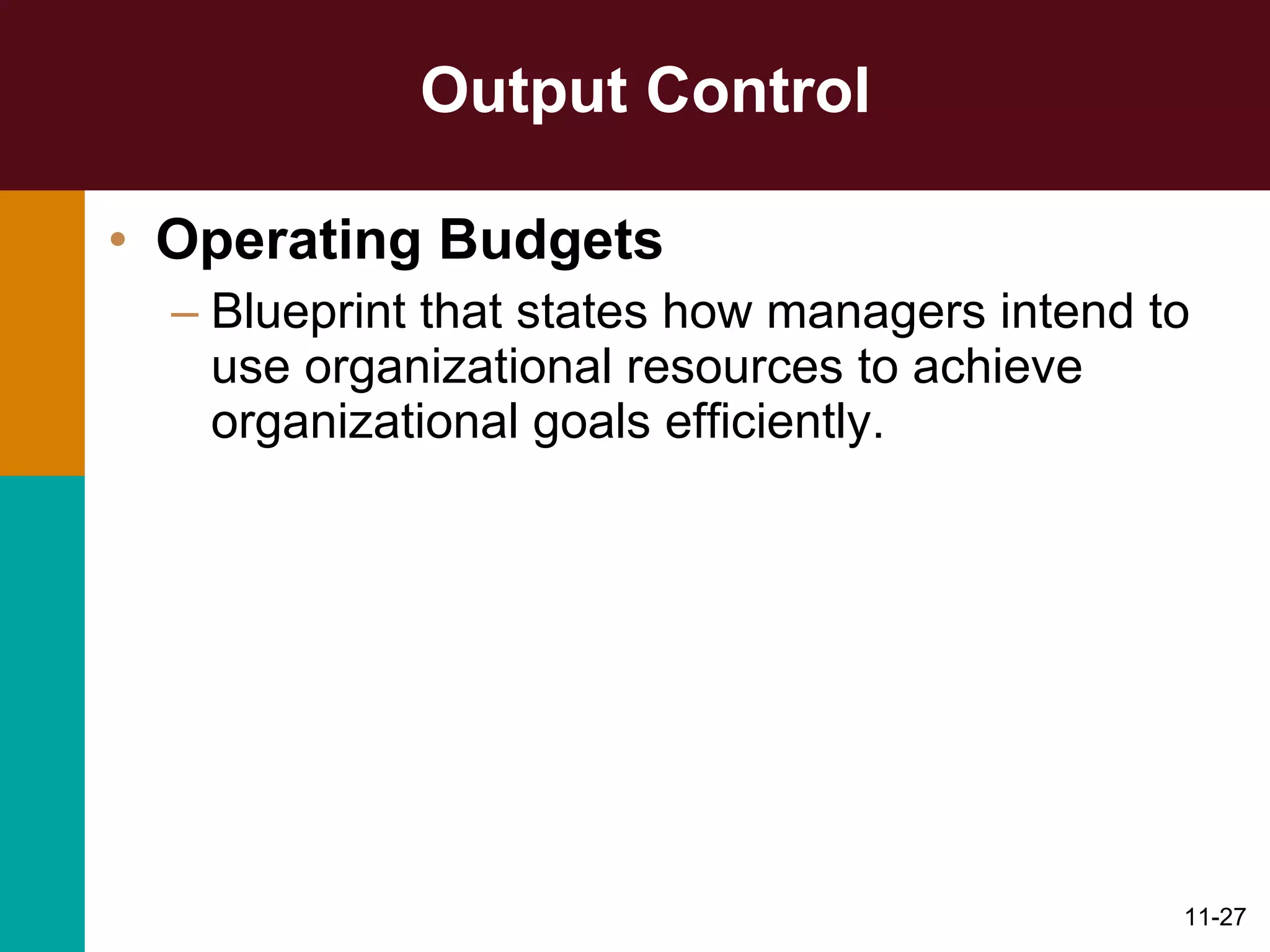 Output Control Operating Budgets Blueprint that states how managers intend to use organizational resources to achieve organizational goals efficiently. 