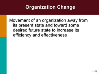 Organization Change Movement of an organization away from its present state and toward some desired future state to increase its efficiency and effectiveness 