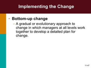 Implementing the Change Bottom-up change  A gradual or evolutionary approach to change in which managers at all levels work together to develop a detailed plan for change. 