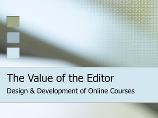 The Value of the Editor Design & Development of Online Courses 