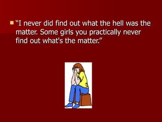 “I never did find out what the hell was the matter. Some girls you practically never find out what's the matter.” 