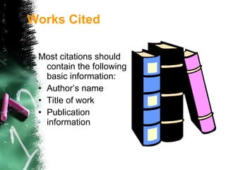 Most citations should contain the following basic information: Author’s name Title of work Publication information Works Cited 