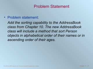 Problem Statement Problem statement: Add the sorting capability to the AddressBook class from Chapter 10. The new AddressBook class will include a method that sort Person objects in alphabetical order of their names or in ascending order of their ages. 