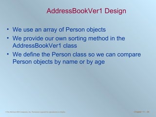 AddressBookVer1 Design We use an array of Person objects We provide our own sorting method in the AddressBookVer1 class We define the Person class so we can compare Person objects by name or by age 