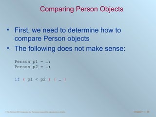 Comparing Person Objects First, we need to determine how to compare Person objects The following does not make sense: Person p1 = …; Person p2 = …; if   (  p1 < p2  ) {  …  } 