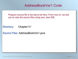 AddressBookVer1 Code Directory:   Chapter11/ Source Files:  AddressBookVer1.java Program source file is too big to list here. From now on, we ask you to view the source files using your Java IDE. 