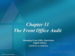 © 2009, Educational Institute
Chapter 11
The Front Office Audit
Managing Front Office Operations
Eighth Edition
(333TXT or 333CIN)
 