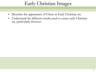 Early Christian Images Describe the appearance of Christ in Early Christian art.  Understand the different media used to create early Christian art, particularly frescoes. 