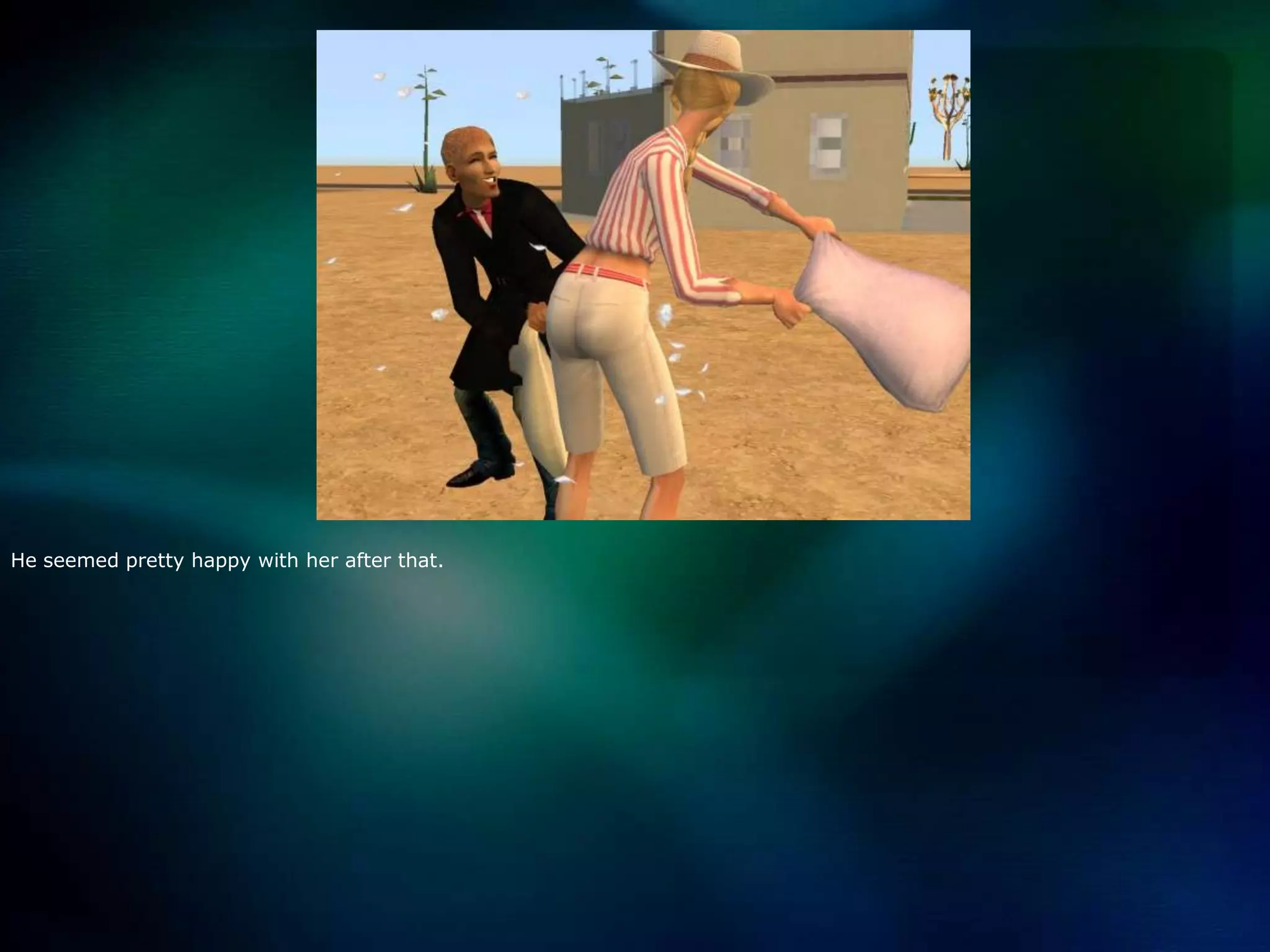 He seemed pretty happy with her after that.  