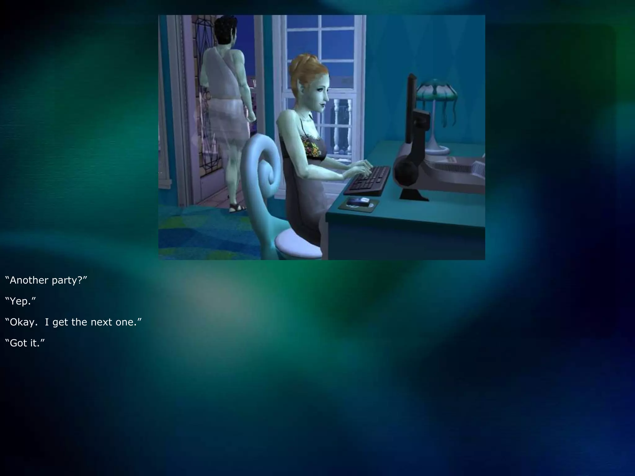 “Another party?”“Yep.”“Okay.  I get the next one.”“Got it.”