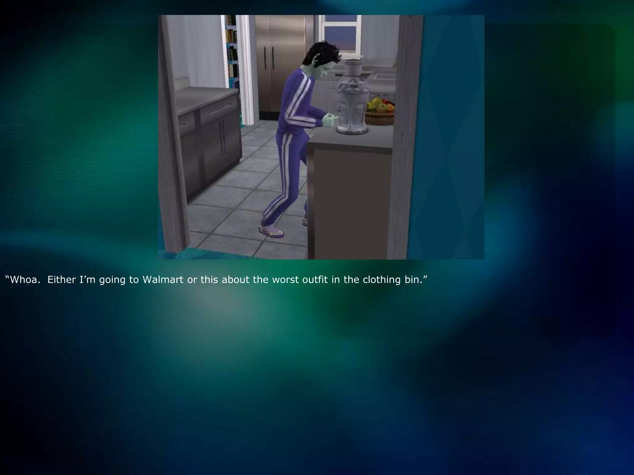 “Whoa.  Either I’m going to Walmart or this about the worst outfit in the clothing bin.”