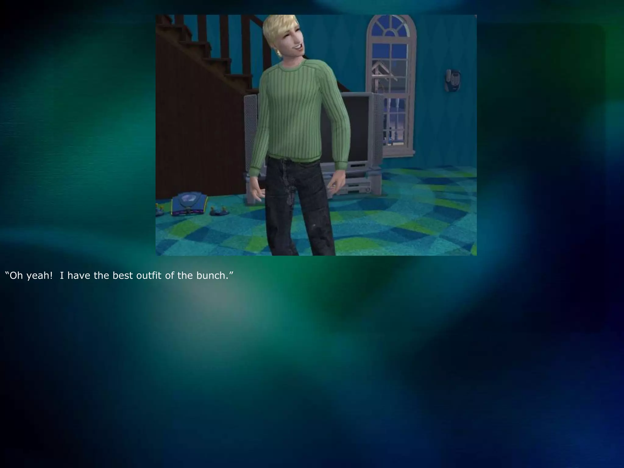 “Oh yeah!  I have the best outfit of the bunch.”