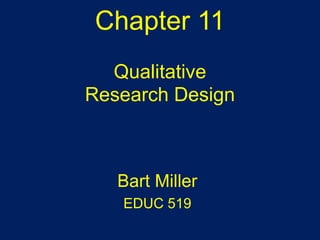 Chapter 11Qualitative Research Design Bart Miller EDUC 519 