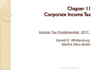 Chapter 11 Corporate Income Tax 2011 Cengage Learning Income Tax Fundamentals  2011  Gerald E. Whittenburg  Martha Altus-Buller 