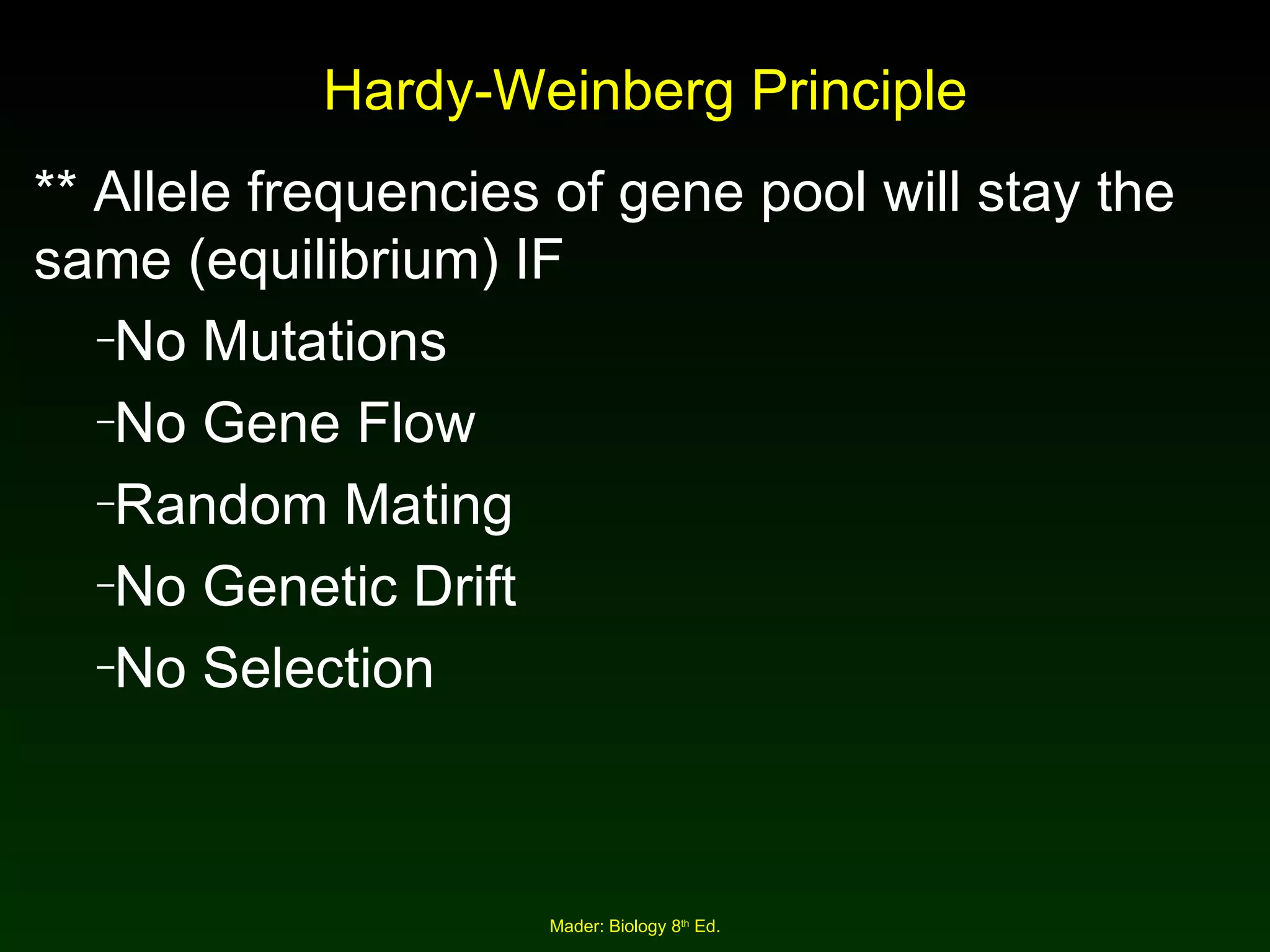Hardy-Weinberg Principle ** Allele frequencies of gene pool will stay the same (equilibrium) IF No Mutations No Gene Flow Random Mating No Genetic Drift No Selection 