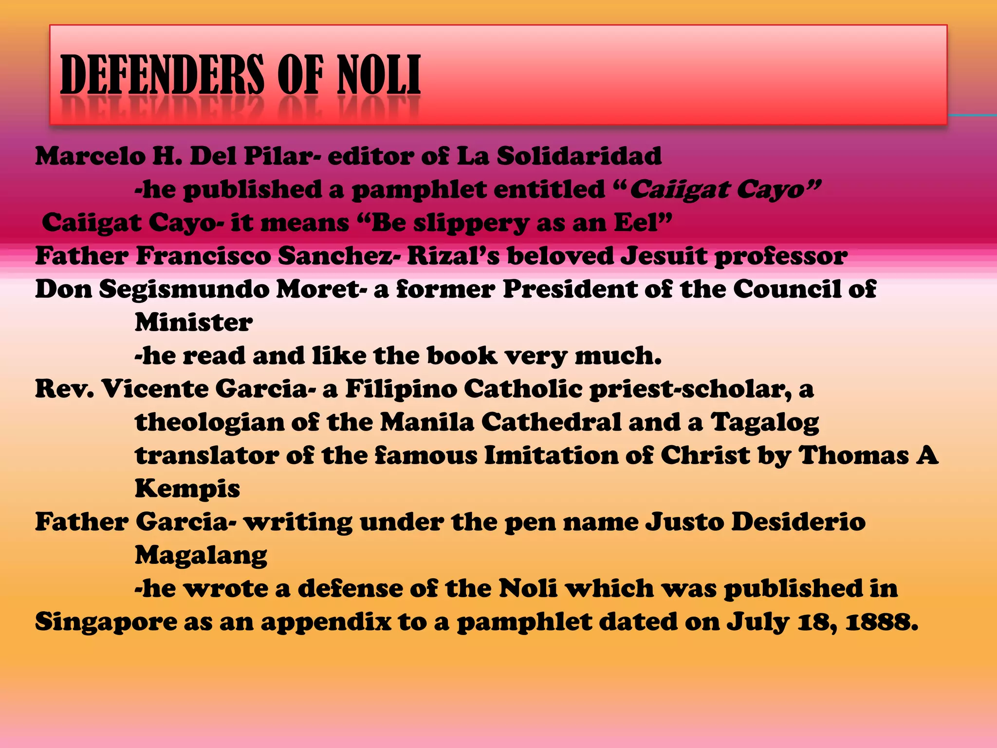 Storm over the “Noli”Rizal received a letter from Governor General Emilio Terero to come to MalacañangRizal visited Fr. Francisco Sanchez, Fr. Jose Bech, and Fr. Federico Faura.Father Faura ventured an opinion that “everything in it was the truth,” but added: “You may lose your head for it.”Don Jose Taviel de Andrade, as bodyguard of Rizal belonged to a noble family