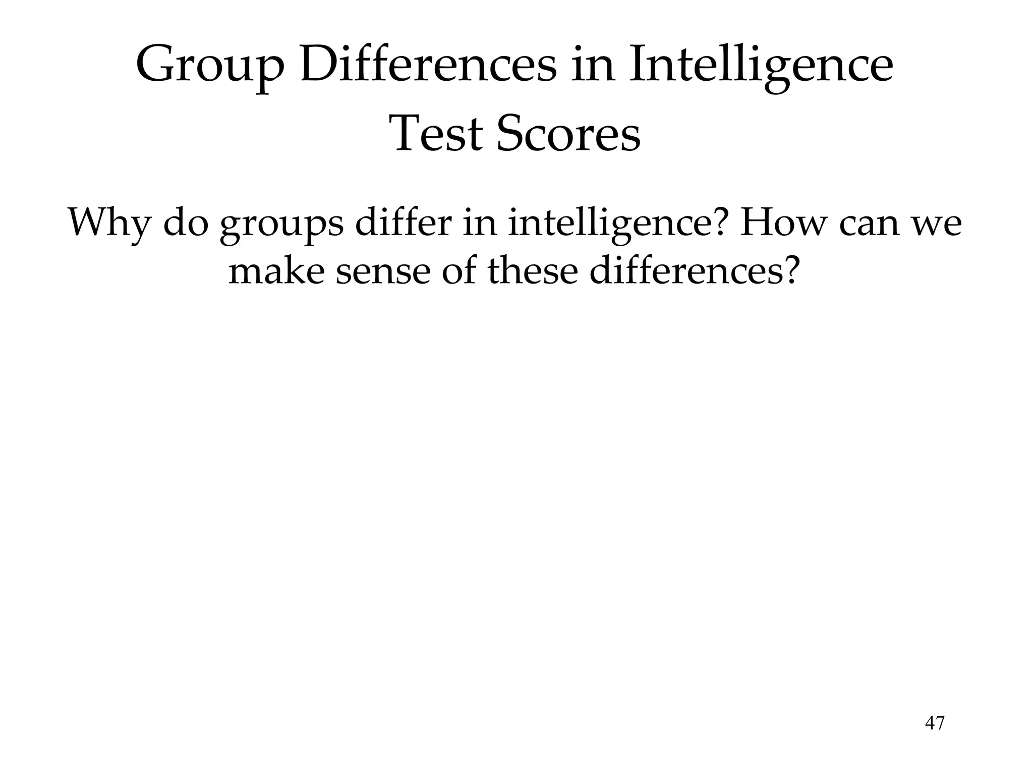 Group Differences in Intelligence Test Scores Why do groups differ in intelligence? How can we make sense of these differences? 