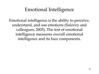 Emotional Intelligence Emotional intelligence is the ability to perceive, understand, and use emotions (Salovey and colleagues, 2005). The test of emotional intelligence measures overall emotional intelligence and its four components. 