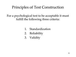 Principles of Test Construction For a psychological test to be acceptable it must fulfill the following three criteria: Standardization Reliability Validity 