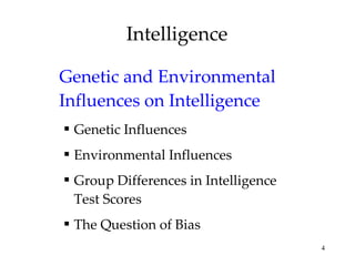 Intelligence Genetic and Environmental Influences on Intelligence Genetic Influences Environmental Influences Group Differences in Intelligence Test Scores The Question of Bias 