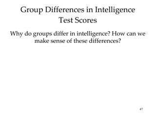 Group Differences in Intelligence Test Scores Why do groups differ in intelligence? How can we make sense of these differences? 