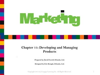 Chapter 11: Developing and Managing Products Prepared by David Ferrell, B-books, Ltd. Designed by Eric Brengle, B-books, Ltd. Copyright 2012 by Cengage Learning Inc. All Rights Reserved  