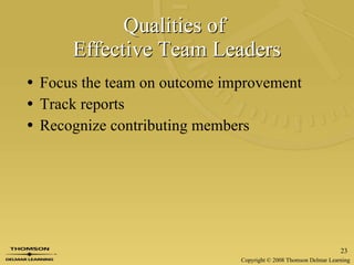 Qualities of  Effective Team Leaders Focus the team on outcome improvement Track reports Recognize contributing members 