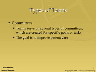 Types of Teams Committees Teams serve on several types of committees, which are created for specific goals or tasks The goal is to improve patient care 