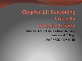 HUM 180: Ethical and Critical Thinking Westwood College Prof. Wylie Tidwell, III 