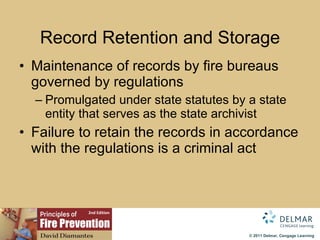 Record Retention and Storage Maintenance of records by fire bureaus governed by regulations Promulgated under state statutes by a state entity that serves as the state archivist Failure to retain the records in accordance with the regulations is a  criminal  act 