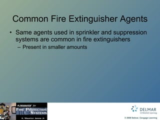 Common Fire Extinguisher Agents Same agents used in sprinkler and suppression systems are common in fire extinguishers Present in smaller amounts 