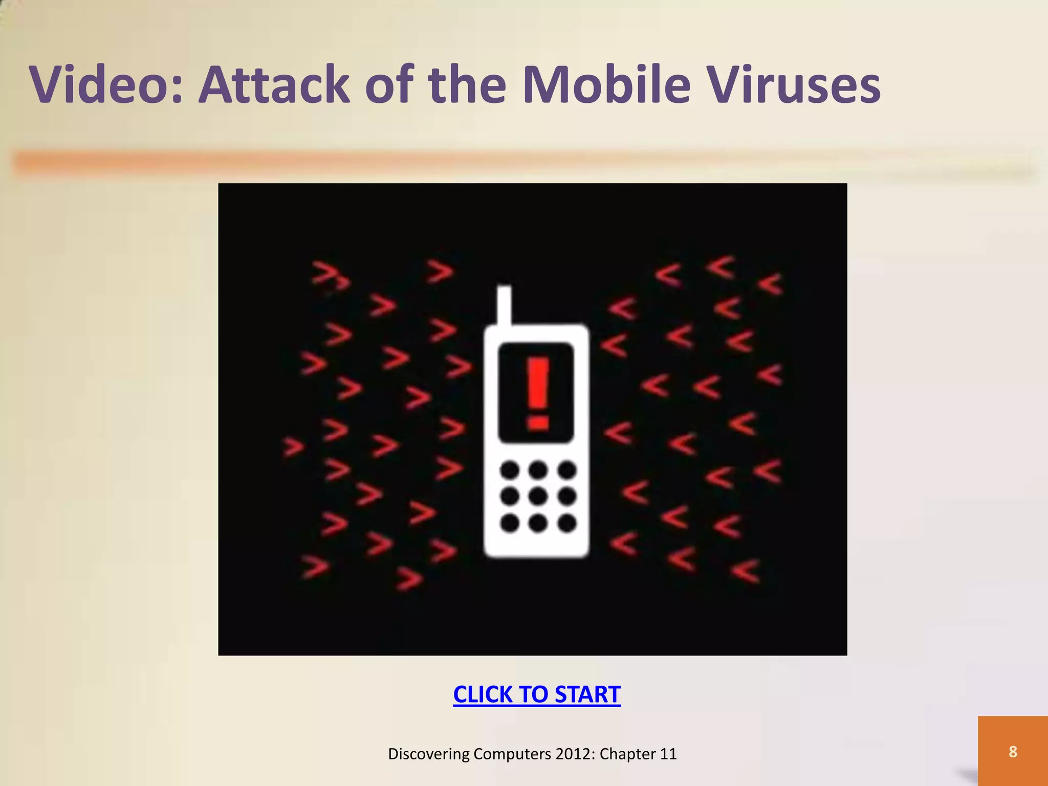 Video: Attack of the Mobile Viruses




                      CLICK TO START

              Discovering Computers 2012: Chapter 11   8
 