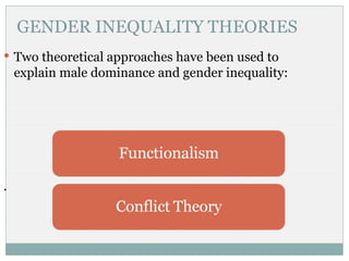 GENDER INEQUALITY THEORIES
 Two theoretical approaches have been used to
    explain male dominance and gender inequality:




.
 