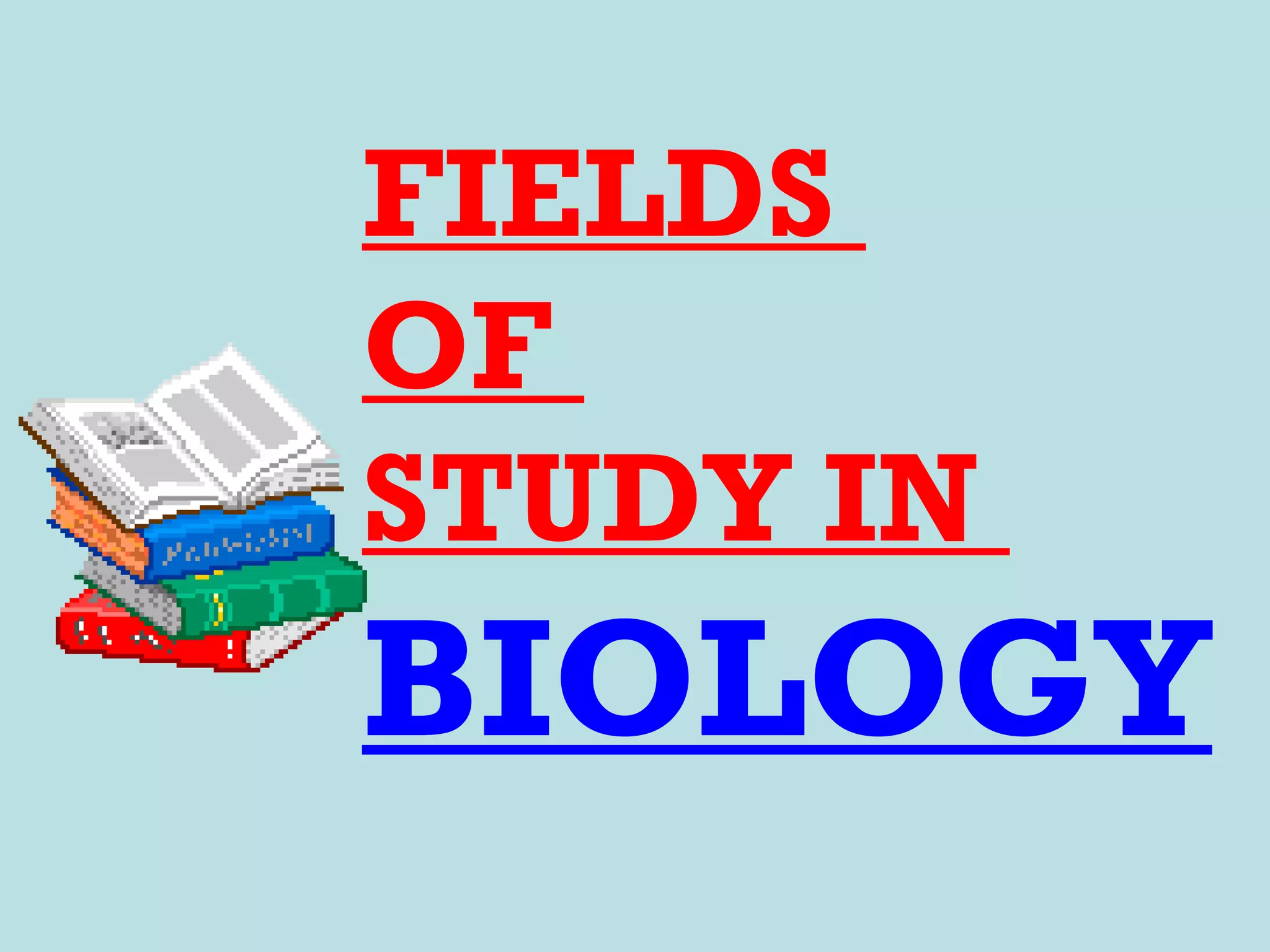 FIELDS
OF
STUDY IN
BIOLOGY
 