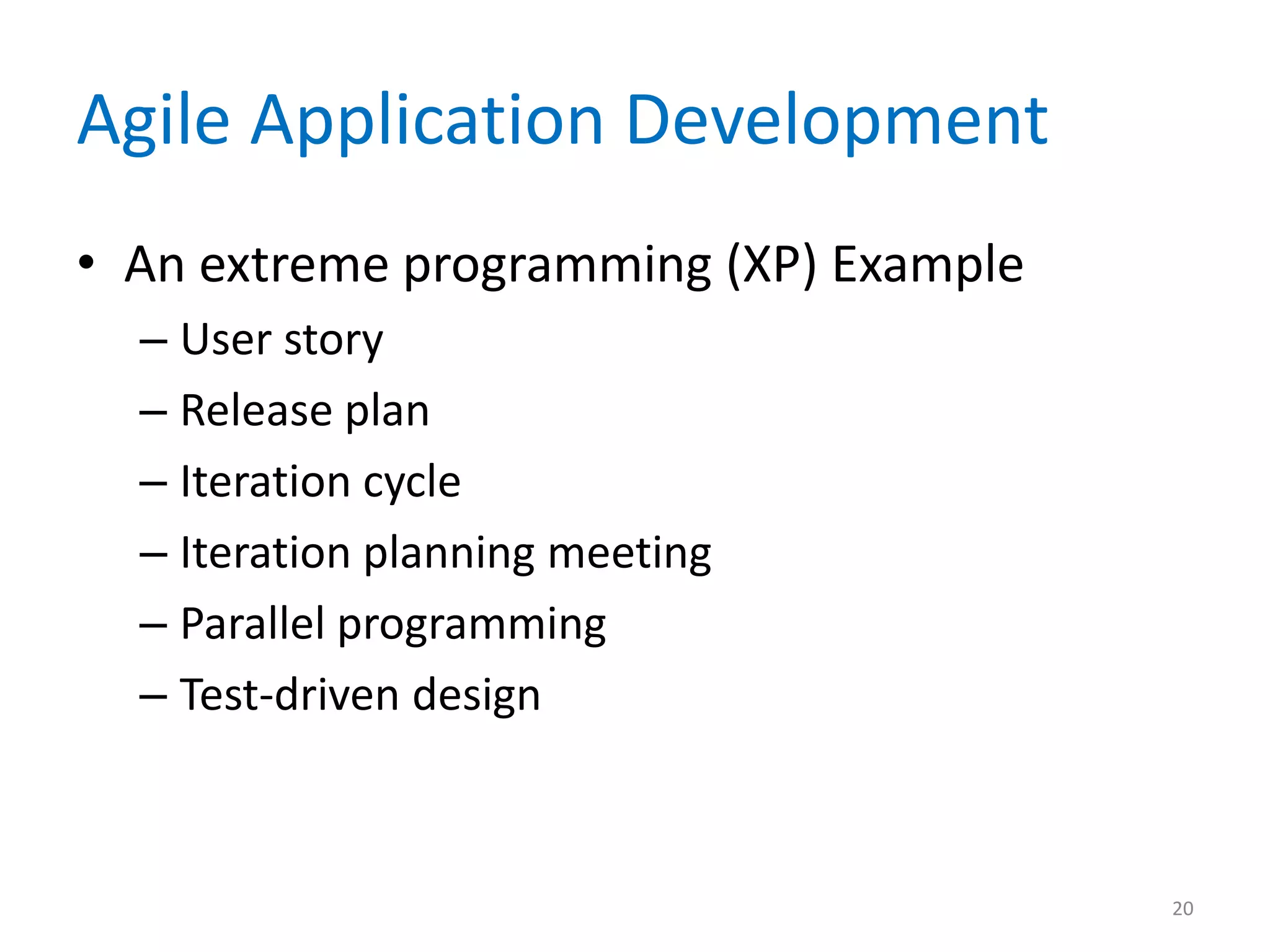 Agile Application Development
• An extreme programming (XP) Example
– User story
– Release plan
– Iteration cycle
– Iteration planning meeting
– Parallel programming
– Test-driven design
20
 