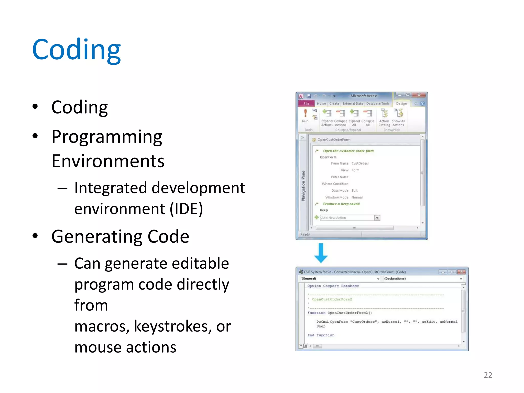 Coding
• Coding
• Programming
Environments
– Integrated development
environment (IDE)
• Generating Code
– Can generate editable
program code directly
from
macros, keystrokes, or
mouse actions
22
 