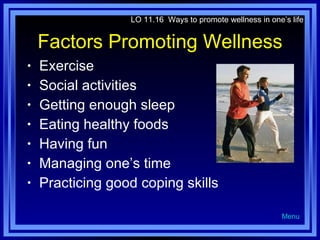 Factors Promoting Wellness Exercise Social activities Getting enough sleep Eating healthy foods Having fun Managing one’s time Practicing good coping skills LO 11.16  Ways to promote wellness in one’s life Menu 