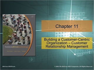 McGraw-Hill/Irwin © 2008 The McGraw-Hill Companies, All Rights Reserved
Chapter 11Chapter 11
Building a Customer-CentricBuilding a Customer-Centric
Organization – CustomerOrganization – Customer
Relationship ManagementRelationship Management
 