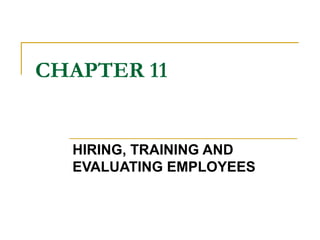 CHAPTER 11 HIRING, TRAINING AND EVALUATING EMPLOYEES  