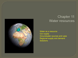 Water as a resource
Our supply
Groundwater sources and uses
Regional supply and demand
Solutions

 