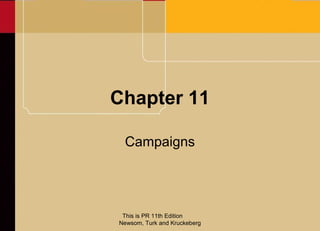 Chapter 11

 Campaigns




 This is PR 11th Edition
Newsom, Turk and Kruckeberg
 